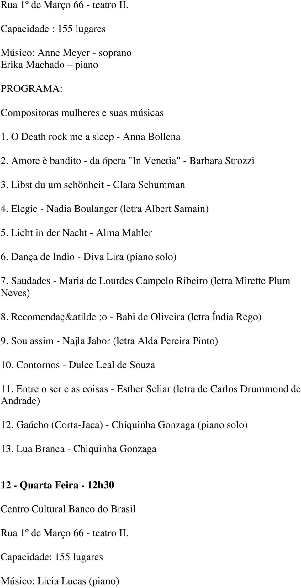 Dança de Indio - Diva Lira (piano solo) 7. Saudades - Maria de Lourdes Campelo Ribeiro (letra Mirette Plum Neves) 8. Recomendaç&atilde ;o - Babi de Oliveira (letra Índia Rego) 9.