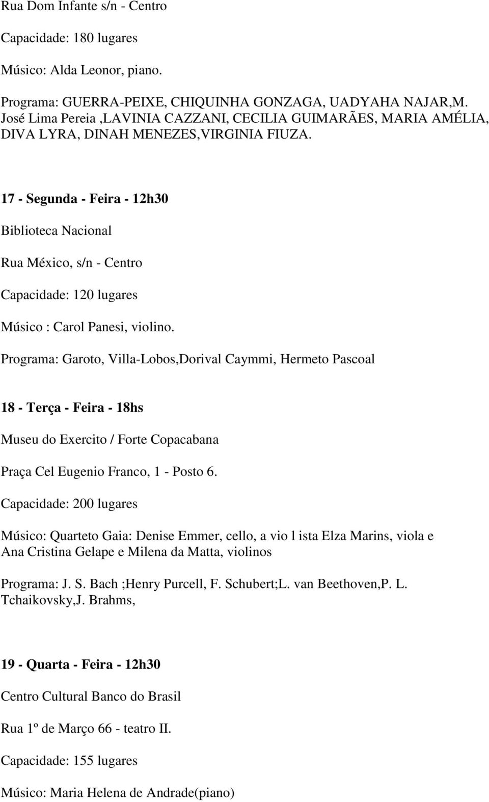 17 - Segunda - Feira - 12h30 Biblioteca Nacional Rua México, s/n - Centro Capacidade: 120 lugares Músico : Carol Panesi, violino.