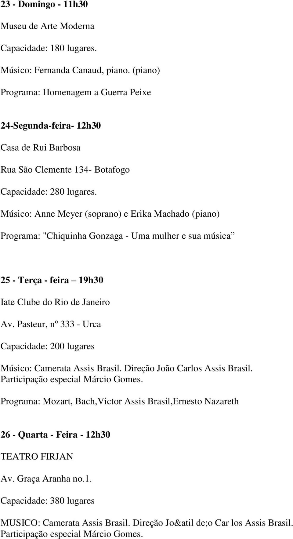 Músico: Anne Meyer (soprano) e Erika Machado (piano) Programa: "Chiquinha Gonzaga - Uma mulher e sua música 25 - Terça - feira 19h30 Iate Clube do Rio de Janeiro Av.