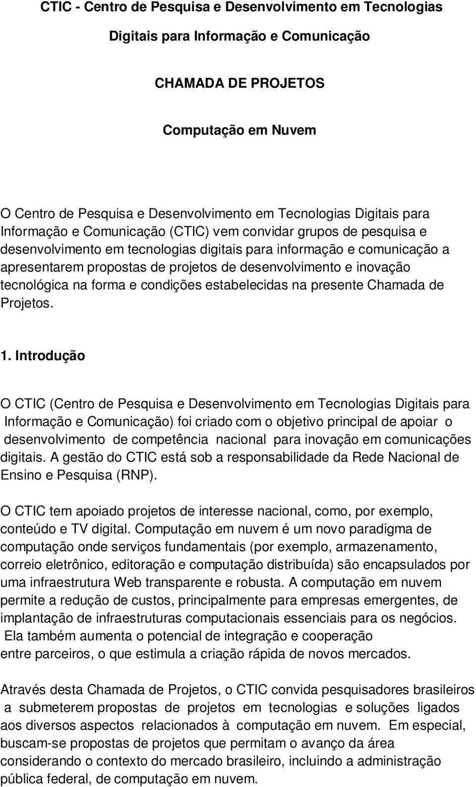 desenvolvimento e inovação tecnológica na forma e condições estabelecidas na presente Chamada de Projetos. 1.