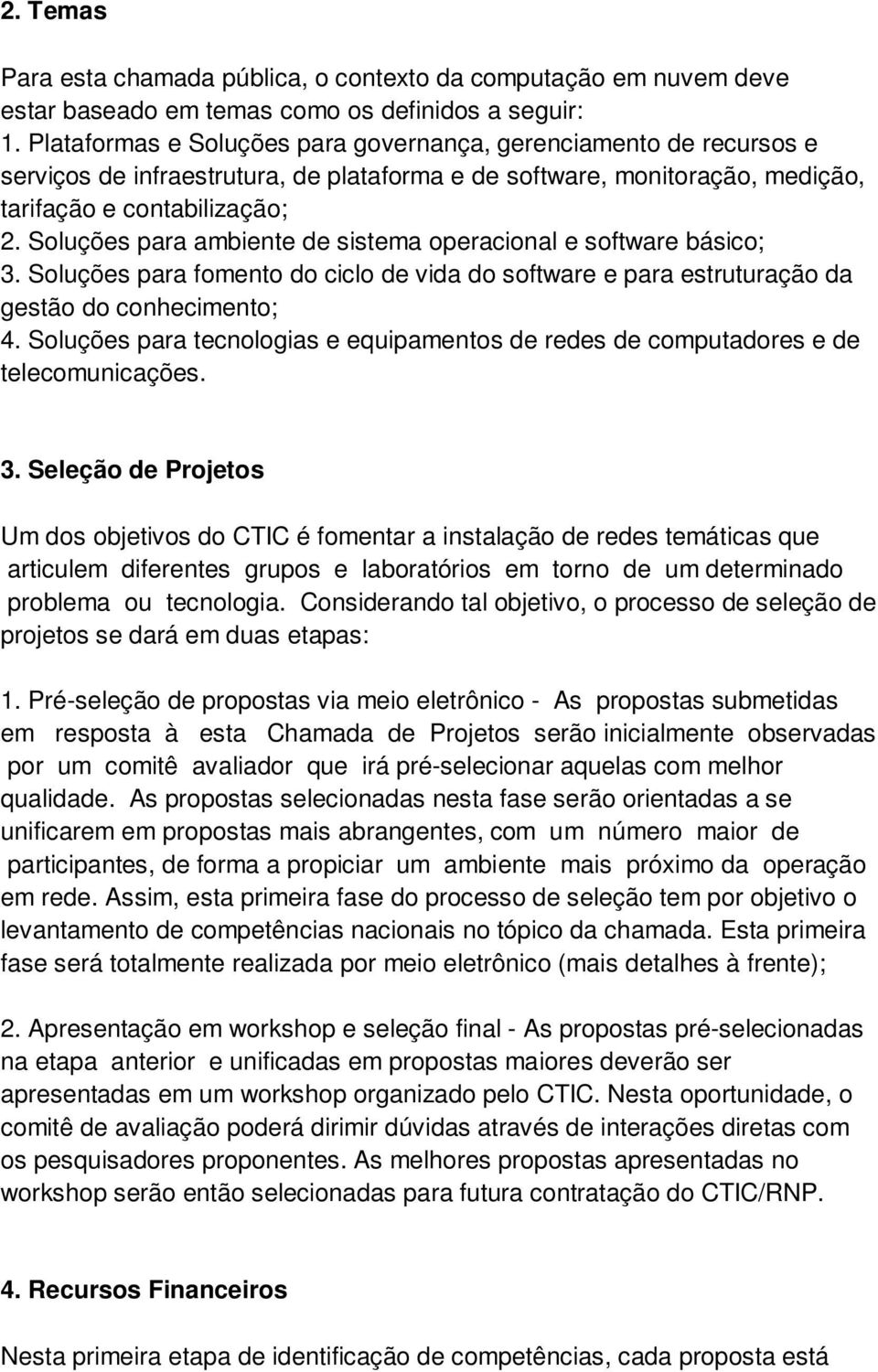 Soluções para ambiente de sistema operacional e software básico; 3. Soluções para fomento do ciclo de vida do software e para estruturação da gestão do conhecimento; 4.