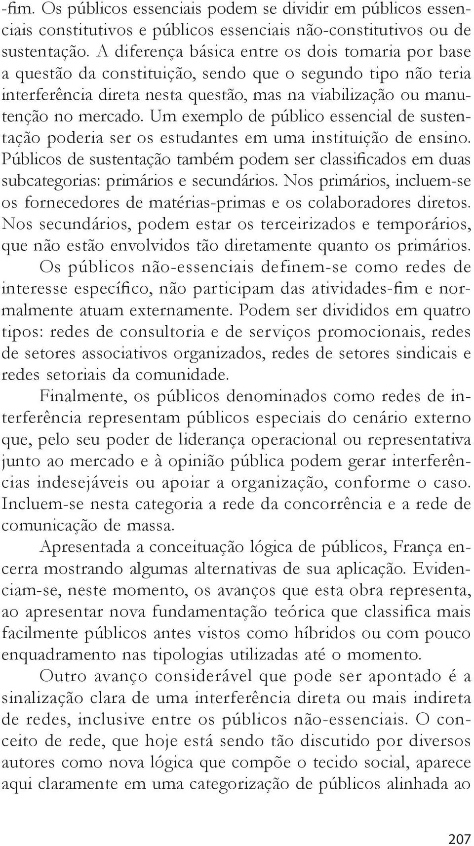 Um exemplo de público essencial de sustentação poderia ser os estudantes em uma instituição de ensino.