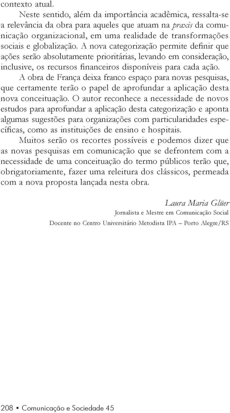 globalização. A nova categorização permite definir que ações serão absolutamente prioritárias, levando em consideração, inclusive, os recursos financeiros disponíveis para cada ação.