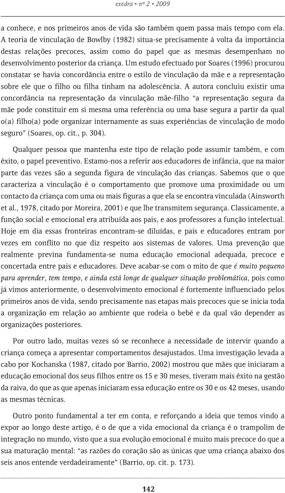 Um estudo efectuado por Soares (1996) procurou constatar se havia concordância entre o estilo de vinculação da mãe e a representação sobre ele que o filho ou filha tinham na adolescência.