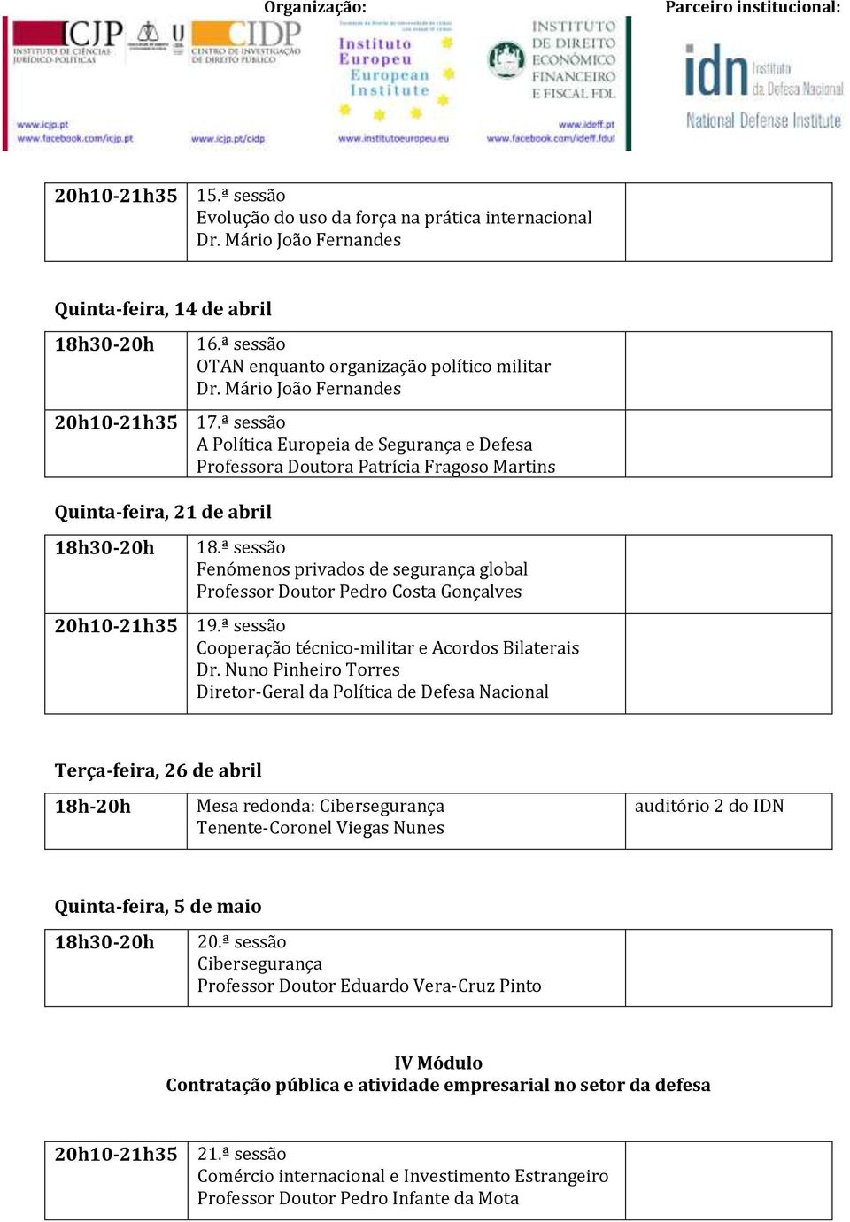 ª sessão Fenómenos privados de segurança global Professor Doutor Pedro Costa Gonçalves 19.ª sessão Cooperação técnico-militar e Acordos Bilaterais Dr.