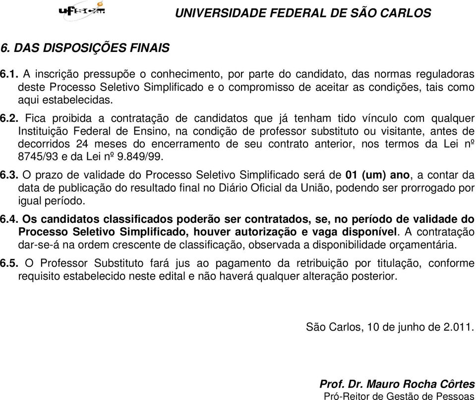 Fica proibida a contratação de candidatos que já tenham tido vínculo com qualquer Instituição Federal de Ensino, na condição de professor substituto ou visitante, antes de decorridos 24 meses do