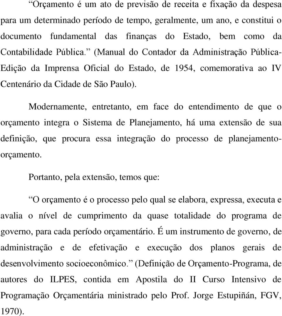 Modernamente, entretanto, em face do entendimento de que o orçamento integra o Sistema de Planejamento, há uma extensão de sua definição, que procura essa integração do processo de