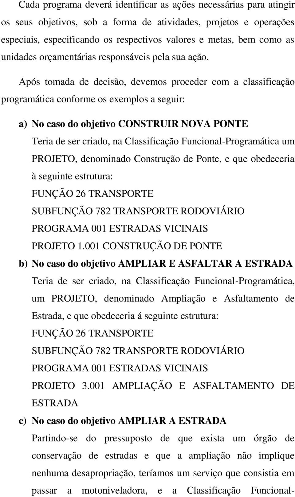 Após tomada de decisão, devemos proceder com a classificação programática conforme os exemplos a seguir: a) No caso do objetivo CONSTRUIR NOVA PONTE Teria de ser criado, na Classificação