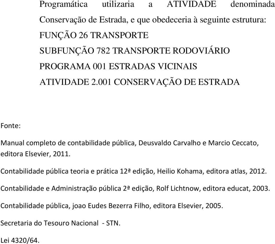 001 CONSERVAÇÃO DE ESTRADA Fonte: Manual completo de contabilidade pública, Deusvaldo Carvalho e Marcio Ceccato, editora Elsevier, 2011.
