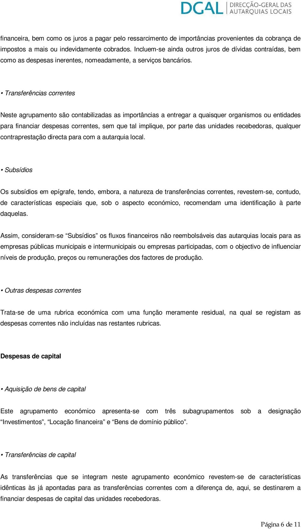 Transferências correntes Neste agrupamento são contabilizadas as importâncias a entregar a quaisquer organismos ou entidades para financiar despesas correntes, sem que tal implique, por parte das