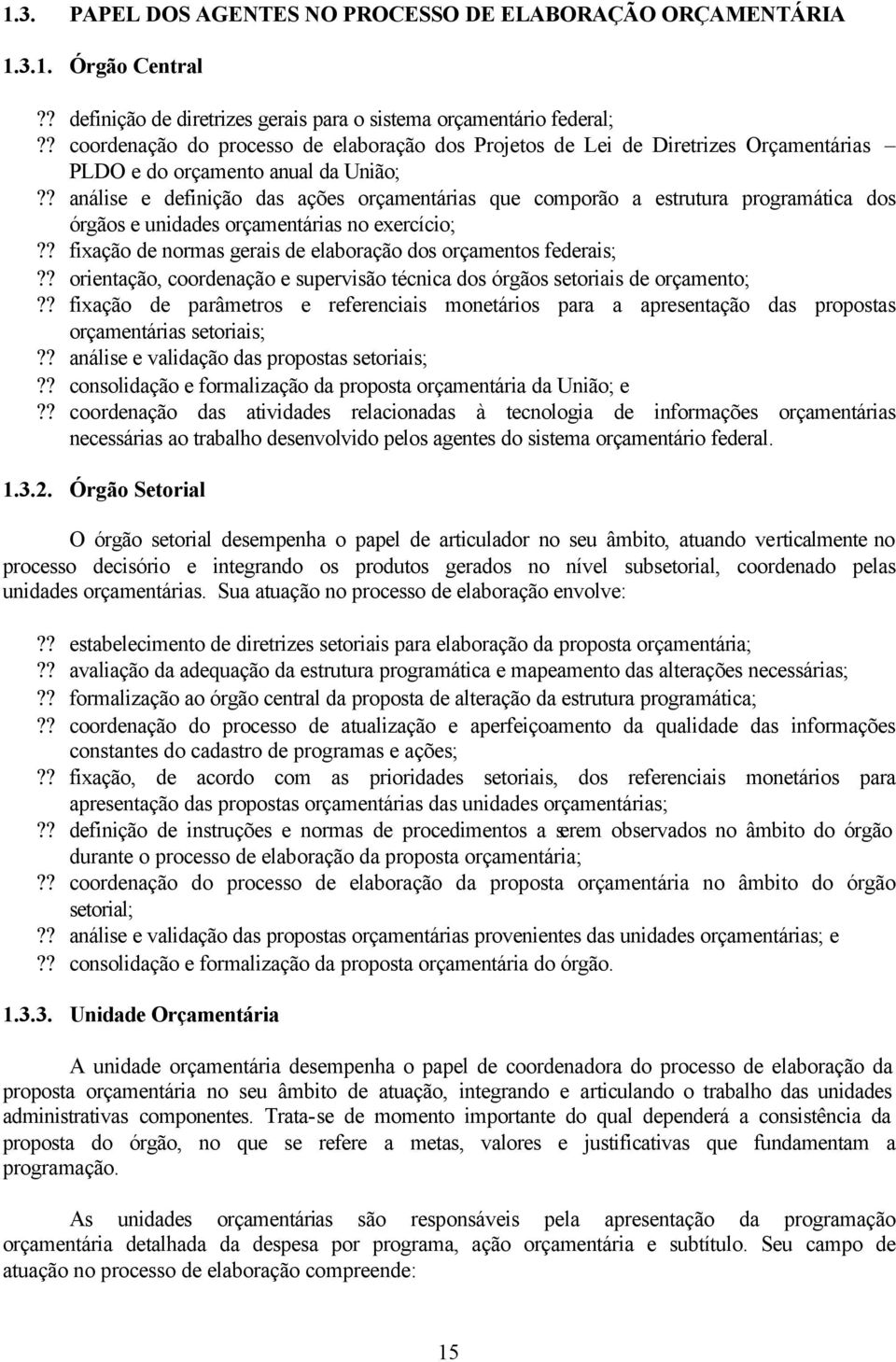 ? análise e definição das ações orçamentárias que comporão a estrutura programática dos órgãos e unidades orçamentárias no exercício;?? fixação de normas gerais de elaboração dos orçamentos federais;?