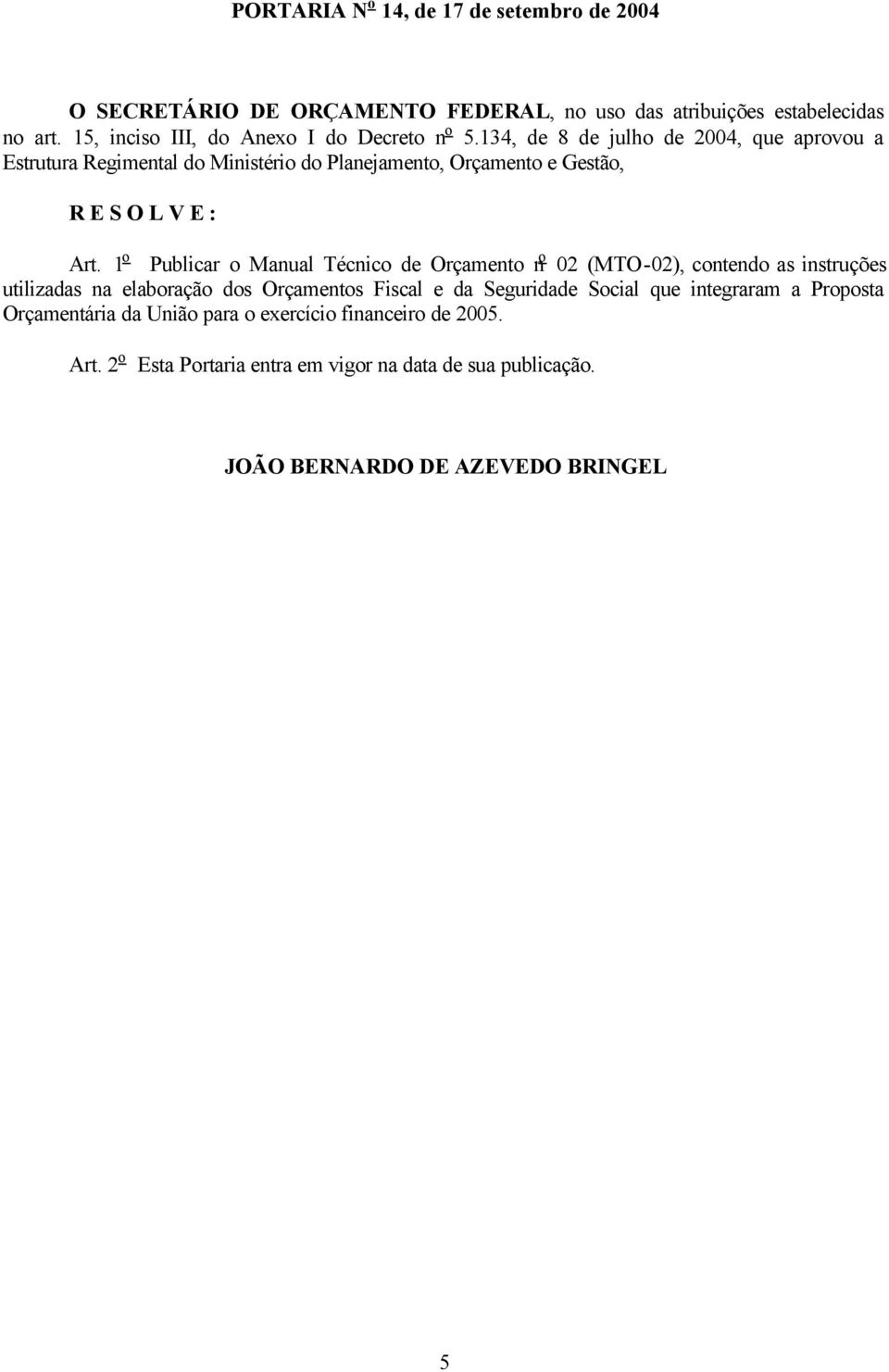 134, de 8 de julho de 2004, que aprovou a Estrutura Regimental do Ministério do Planejamento, Orçamento e Gestão, R E S O L V E : Art.