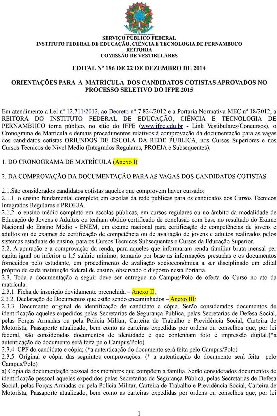 824/2012 e a Portaria Normativa MEC nº 18/2012, a REITORA DO INSTITUTO FEDERAL DE EDUCAÇÃO, CIÊNCIA E TECNOLOGIA DE PERNAMBUCO torna público, no sítio do IFPE (www.ifpe.edu.