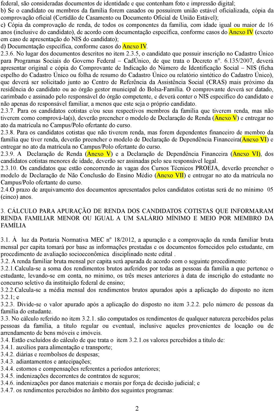 do candidato), de acordo com documentação específica, conforme casos do Anexo IV (exceto em caso de apresentação do NIS do candidato); d) Documentação específica, conforme casos do Anexo IV. 2.3.6.