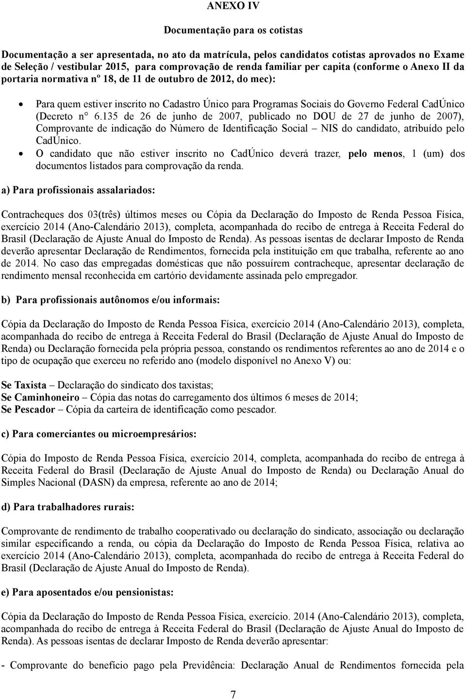 CadÚnico (Decreto n 6.135 de 26 de junho de 2007, publicado no DOU de 27 de junho de 2007), Comprovante de indicação do Número de Identificação Social NIS do candidato, atribuído pelo CadÚnico.