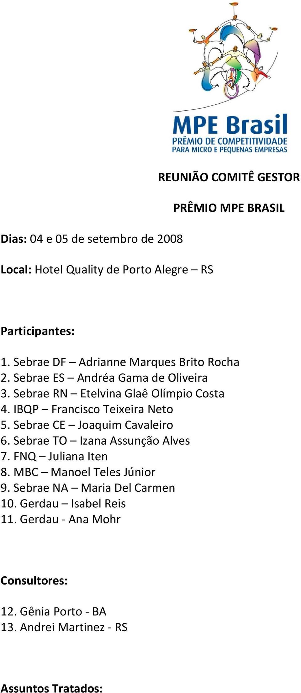 IBQP Francisco Teixeira Neto 5. Sebrae CE Joaquim Cavaleiro 6. Sebrae TO Izana Assunção Alves 7. FNQ Juliana Iten 8.