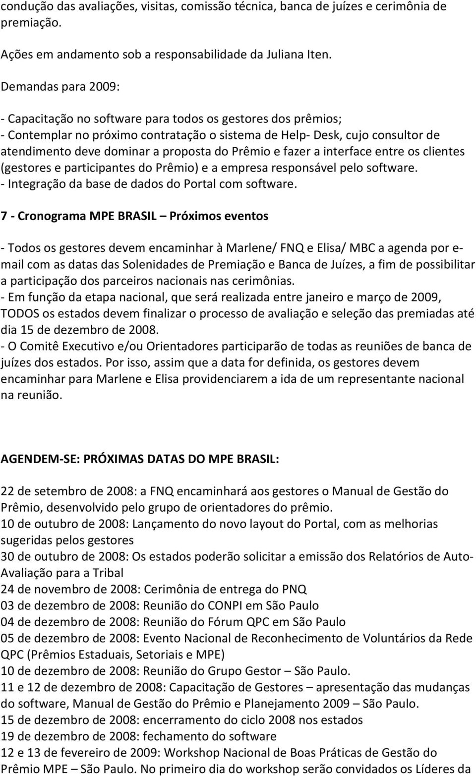 Prêmio e fazer a interface entre os clientes (gestores e participantes do Prêmio) e a empresa responsável pelo software. - Integração da base de dados do Portal com software.