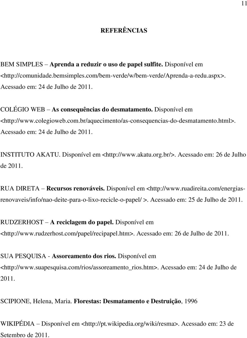 Disponível em <http://www.akatu.org.br/>. Acessado em: 26 de Julho de 2011. RUA DIRETA Recursos renováveis. Disponível em <http://www.ruadireita.