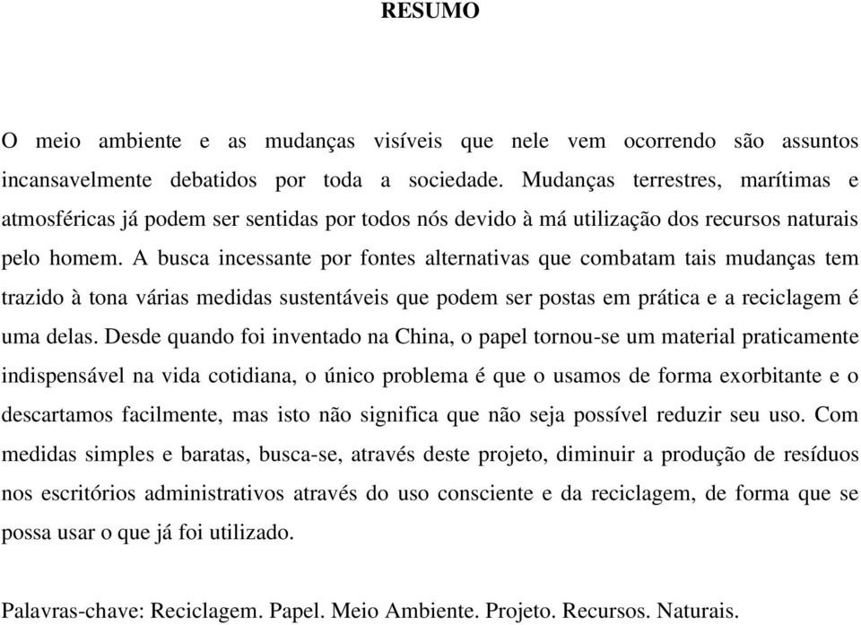 A busca incessante por fontes alternativas que combatam tais mudanças tem trazido à tona várias medidas sustentáveis que podem ser postas em prática e a reciclagem é uma delas.