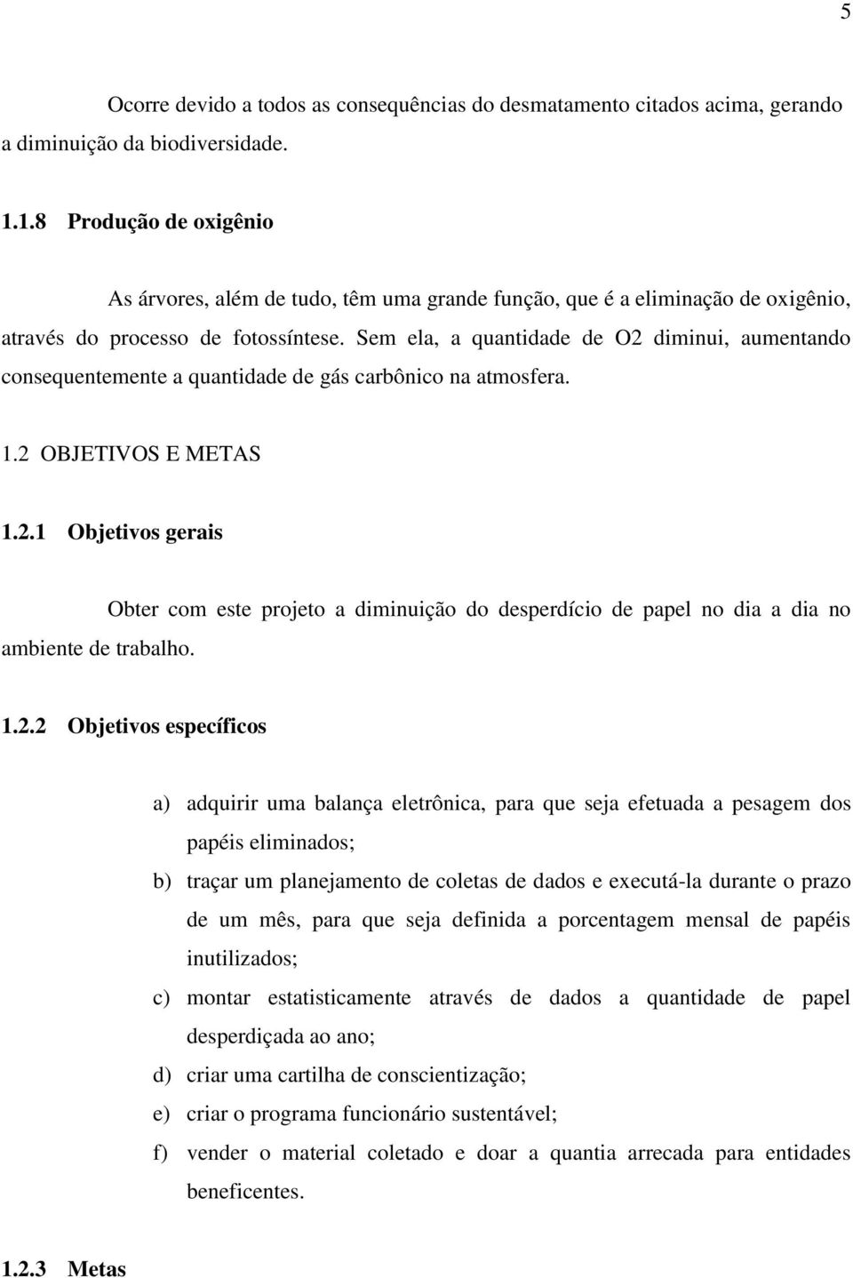 Sem ela, a quantidade de O2 diminui, aumentando consequentemente a quantidade de gás carbônico na atmosfera. 1.2 OBJETIVOS E METAS 1.2.1 Objetivos gerais ambiente de trabalho.