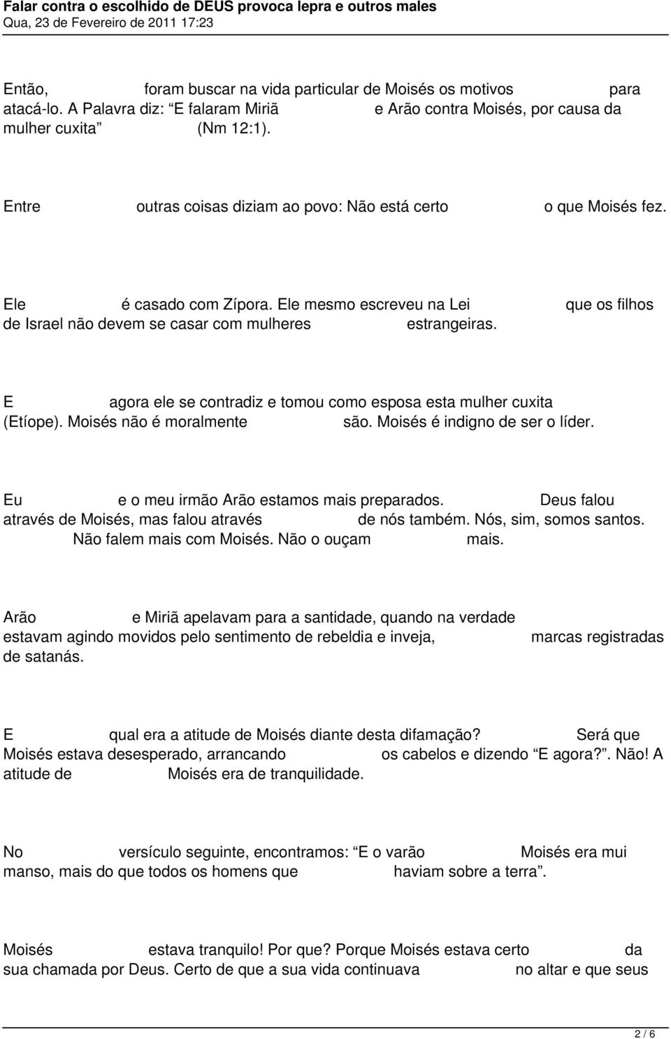 E agora ele se contradiz e tomou como esposa esta mulher cuxita (Etíope). Moisés não é moralmente são. Moisés é indigno de ser o líder. Eu e o meu irmão Arão estamos mais preparados.