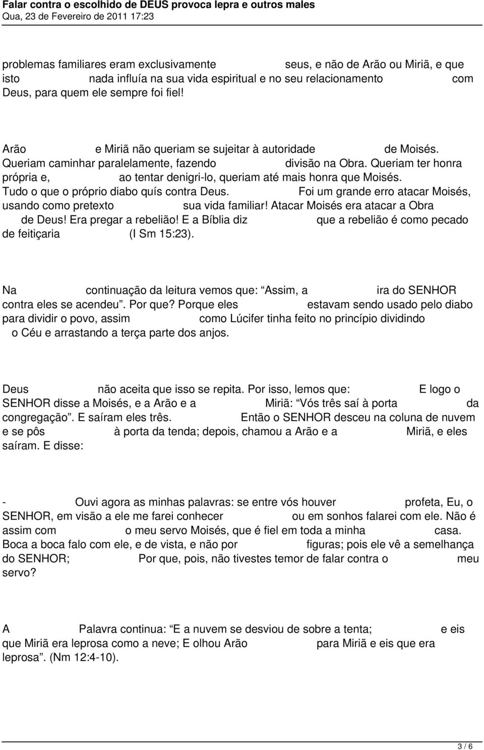 Queriam ter honra própria e, ao tentar denigri-lo, queriam até mais honra que Moisés. Tudo o que o próprio diabo quís contra Deus.