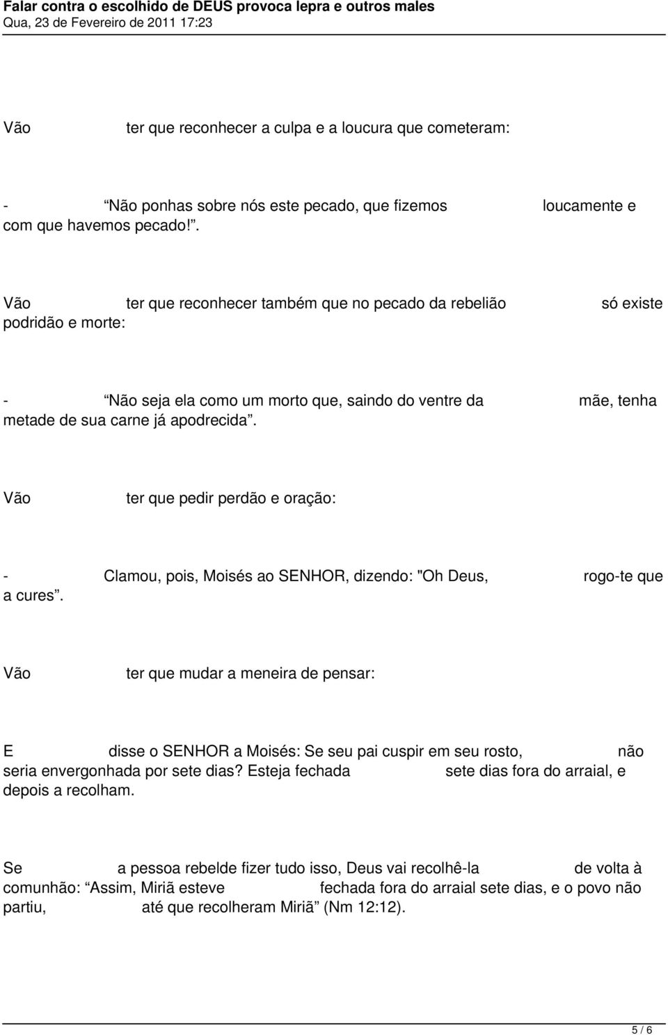 Vão ter que pedir perdão e oração: - Clamou, pois, Moisés ao SENHOR, dizendo: "Oh Deus, rogo-te que a cures.