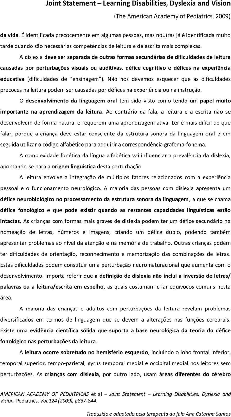 de ensinagem ). Não nos devemos esquecer que as dificuldades precoces na leitura podem ser causadas por défices na experiência ou na instrução.