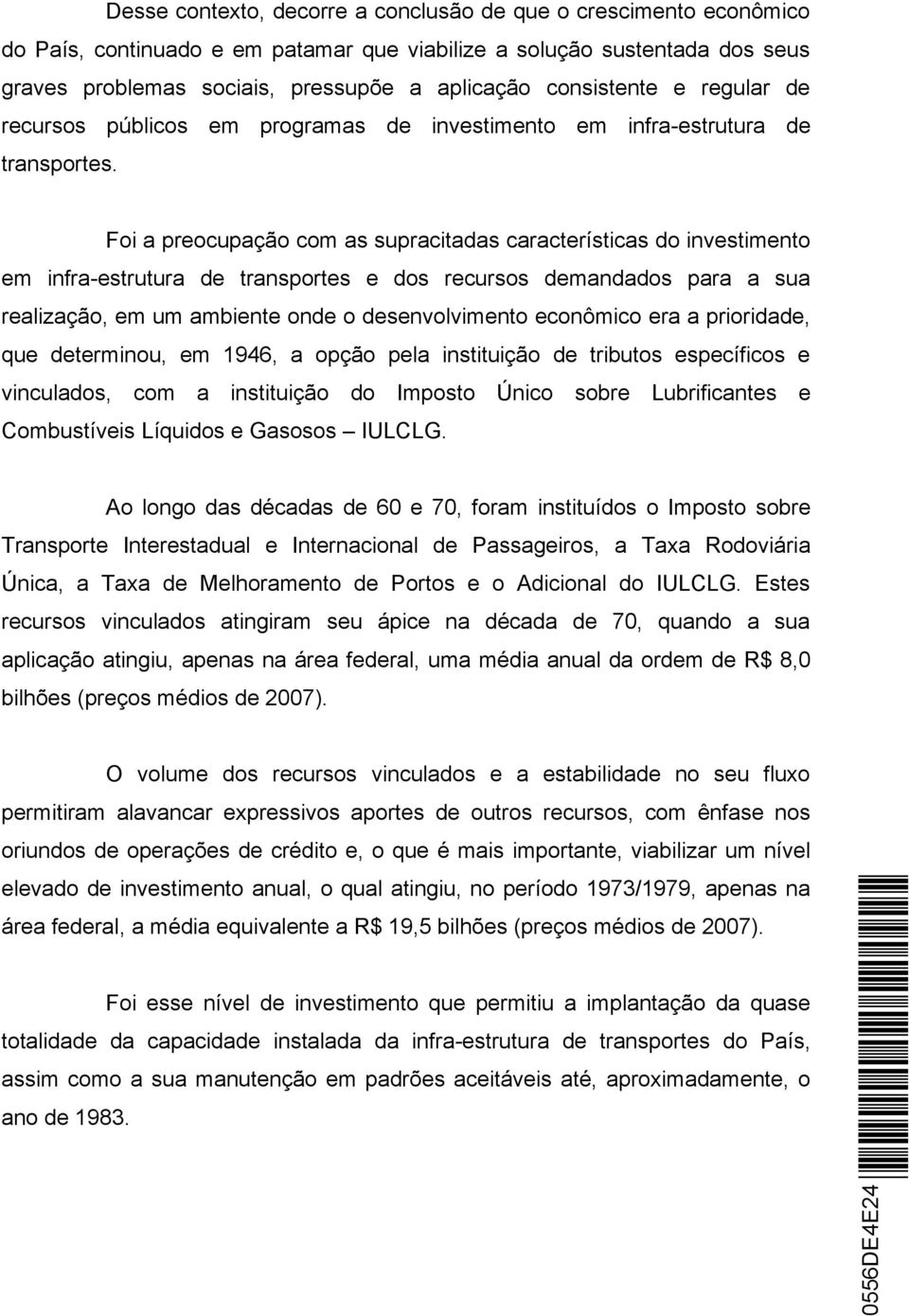 Foi a preocupação com as supracitadas características do investimento em infra-estrutura de transportes e dos recursos demandados para a sua realização, em um ambiente onde o desenvolvimento