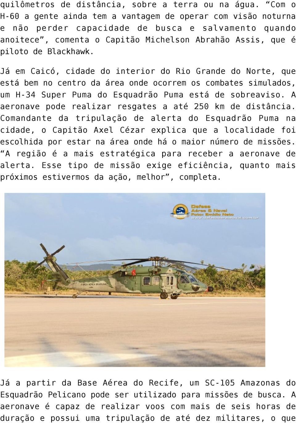 Já em Caicó, cidade do interior do Rio Grande do Norte, que está bem no centro da área onde ocorrem os combates simulados, um H-34 Super Puma do Esquadrão Puma está de sobreaviso.