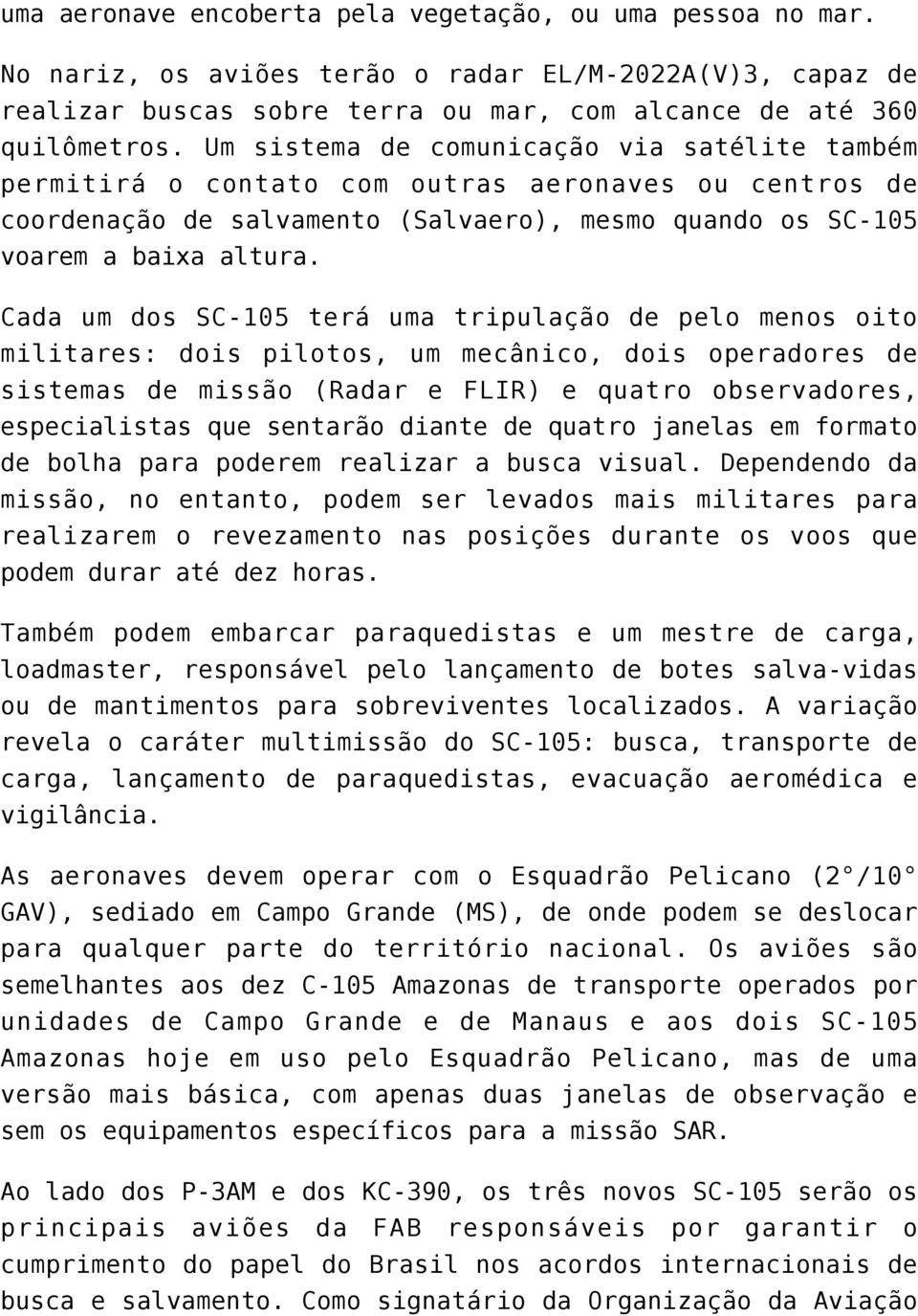 Cada um dos SC-105 terá uma tripulação de pelo menos oito militares: dois pilotos, um mecânico, dois operadores de sistemas de missão (Radar e FLIR) e quatro observadores, especialistas que sentarão