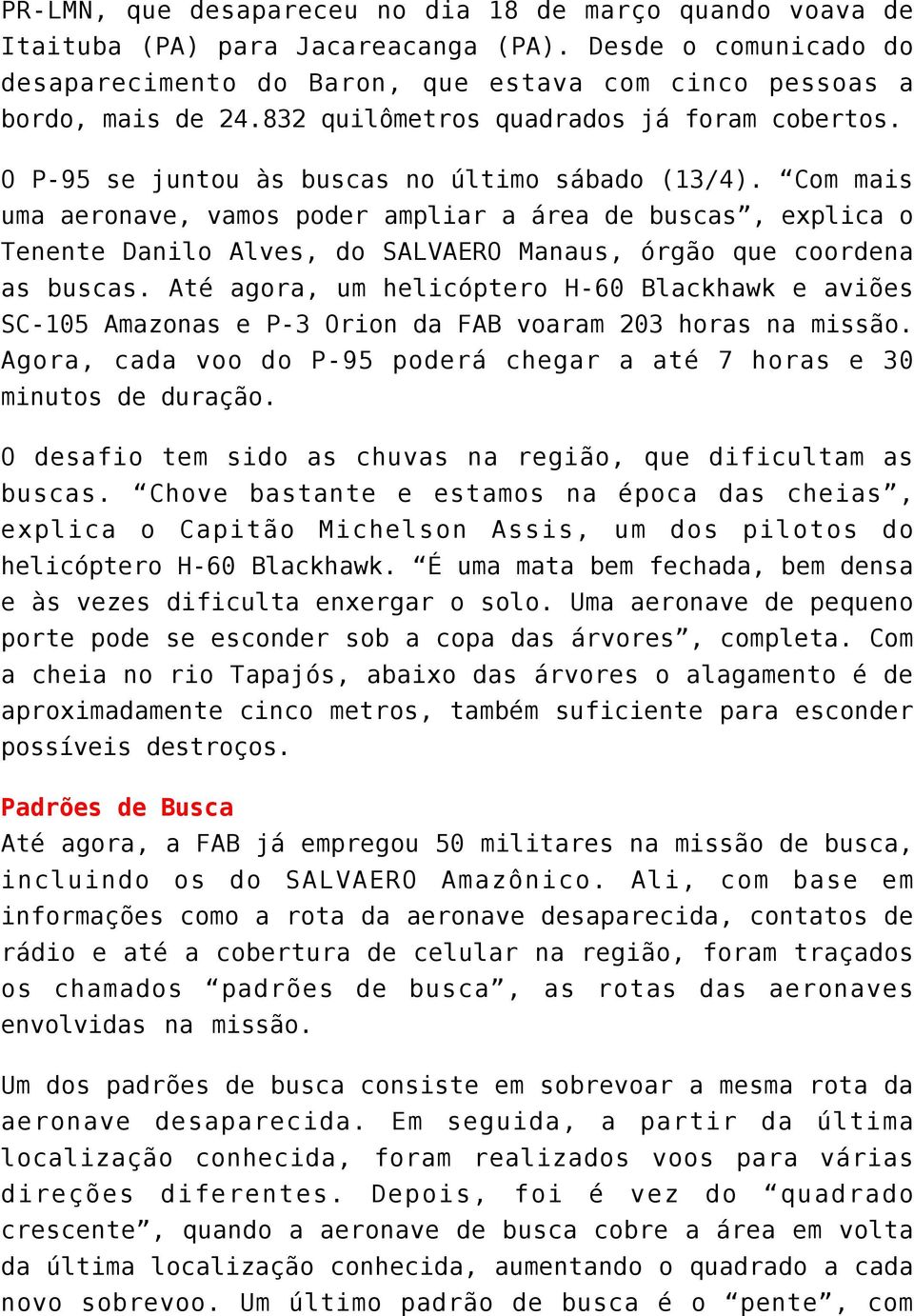 Com mais uma aeronave, vamos poder ampliar a área de buscas, explica o Tenente Danilo Alves, do SALVAERO Manaus, órgão que coordena as buscas.