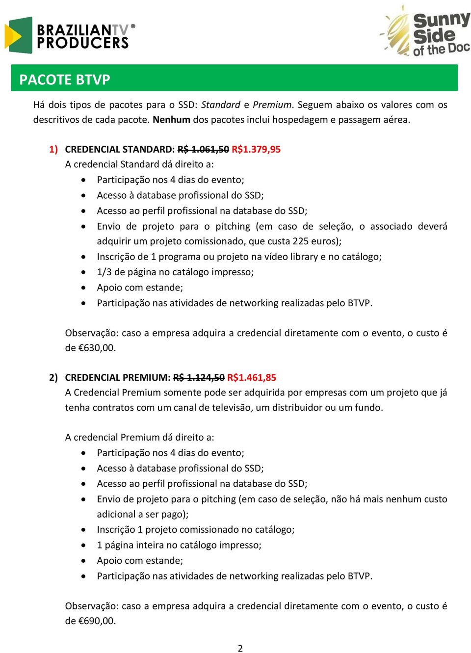 379,95 A credencial Standard dá direito a: Participação nos 4 dias do evento; Acesso à database profissional do SSD; Acesso ao perfil profissional na database do SSD; Envio de projeto para o pitching