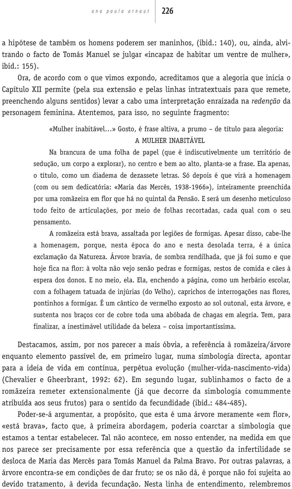 Ora, de acordo com o que vimos expondo, acreditamos que a alegoria que inicia o Capítulo XII permite (pela sua extensão e pelas linhas intratextuais para que remete, preenchendo alguns sentidos)