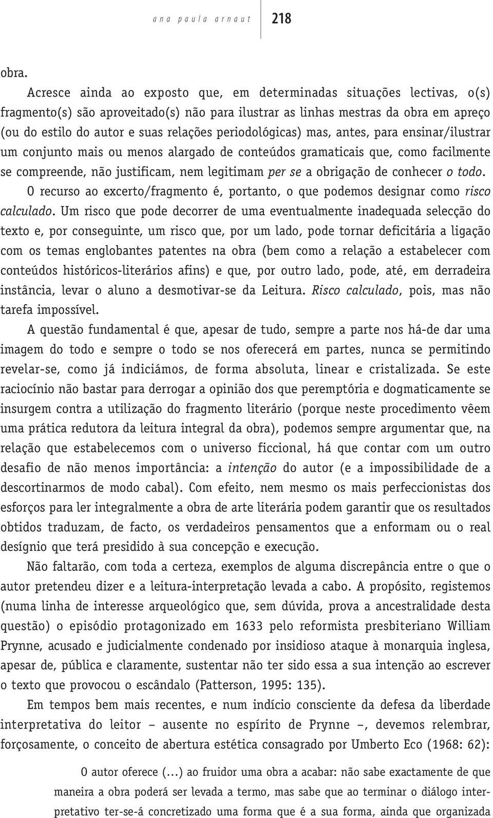 periodológicas) mas, antes, para ensinar/ilustrar um conjunto mais ou menos alargado de conteúdos gramaticais que, como facilmente se compreende, não justificam, nem legitimam per se a obrigação de