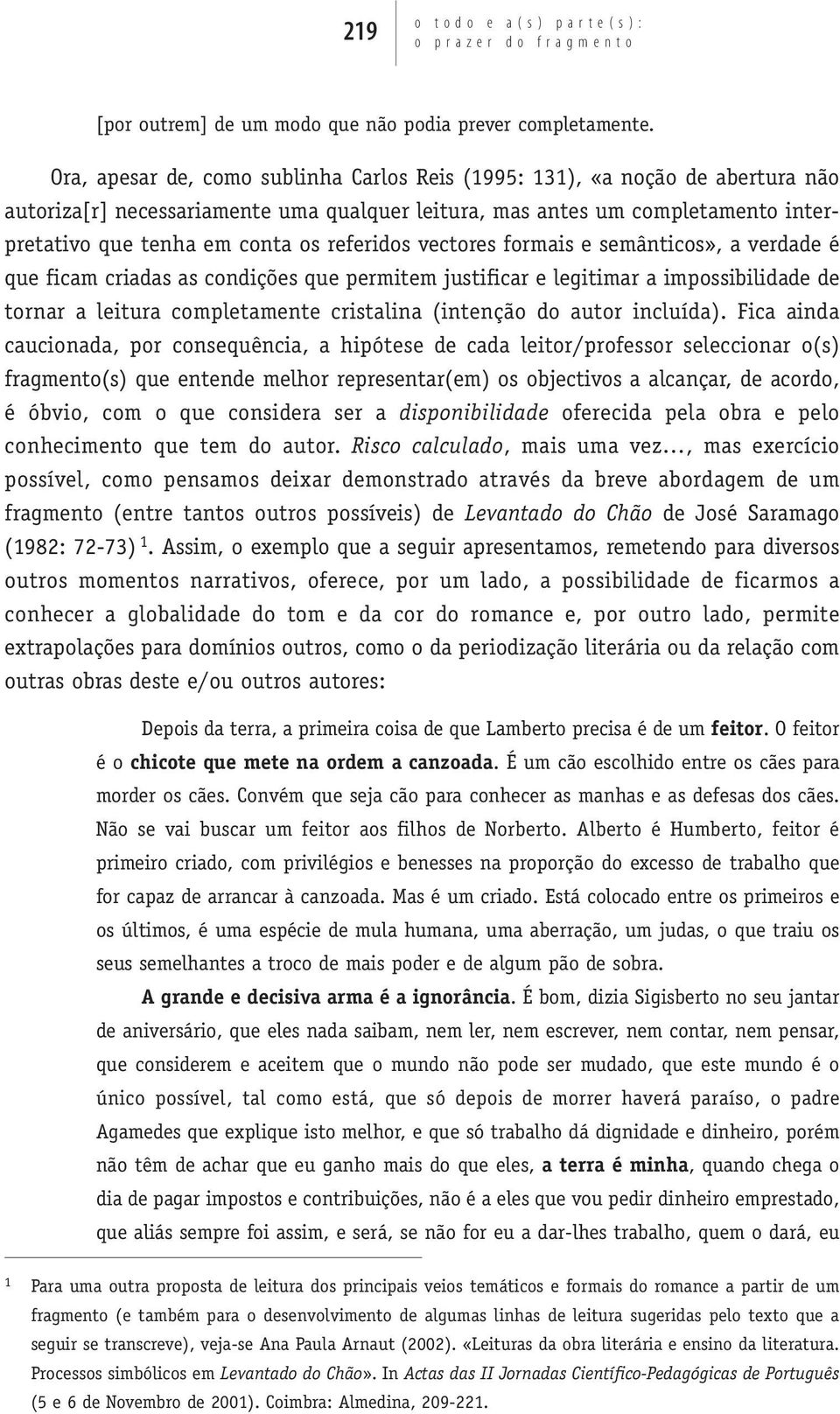 referidos vectores formais e semânticos», a verdade é que ficam criadas as condições que permitem justificar e legitimar a impossibilidade de tornar a leitura completamente cristalina (intenção do