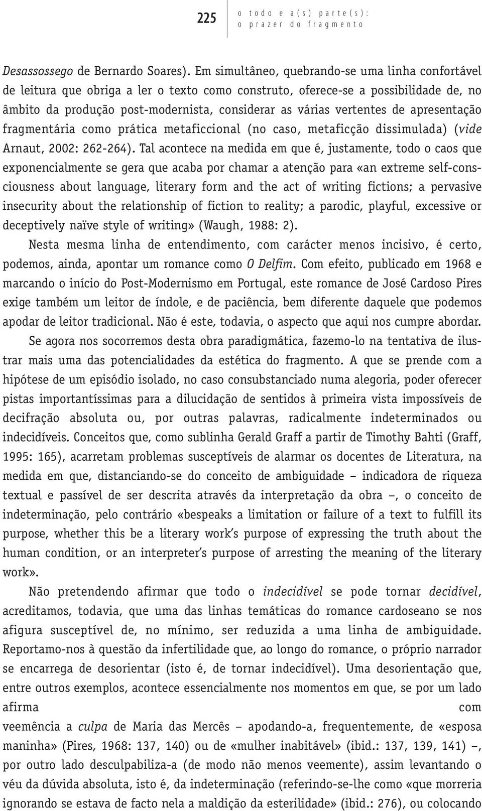 vertentes de apresentação fragmentária como prática metaficcional (no caso, metaficção dissimulada) (vide Arnaut, 2002: 262-264).