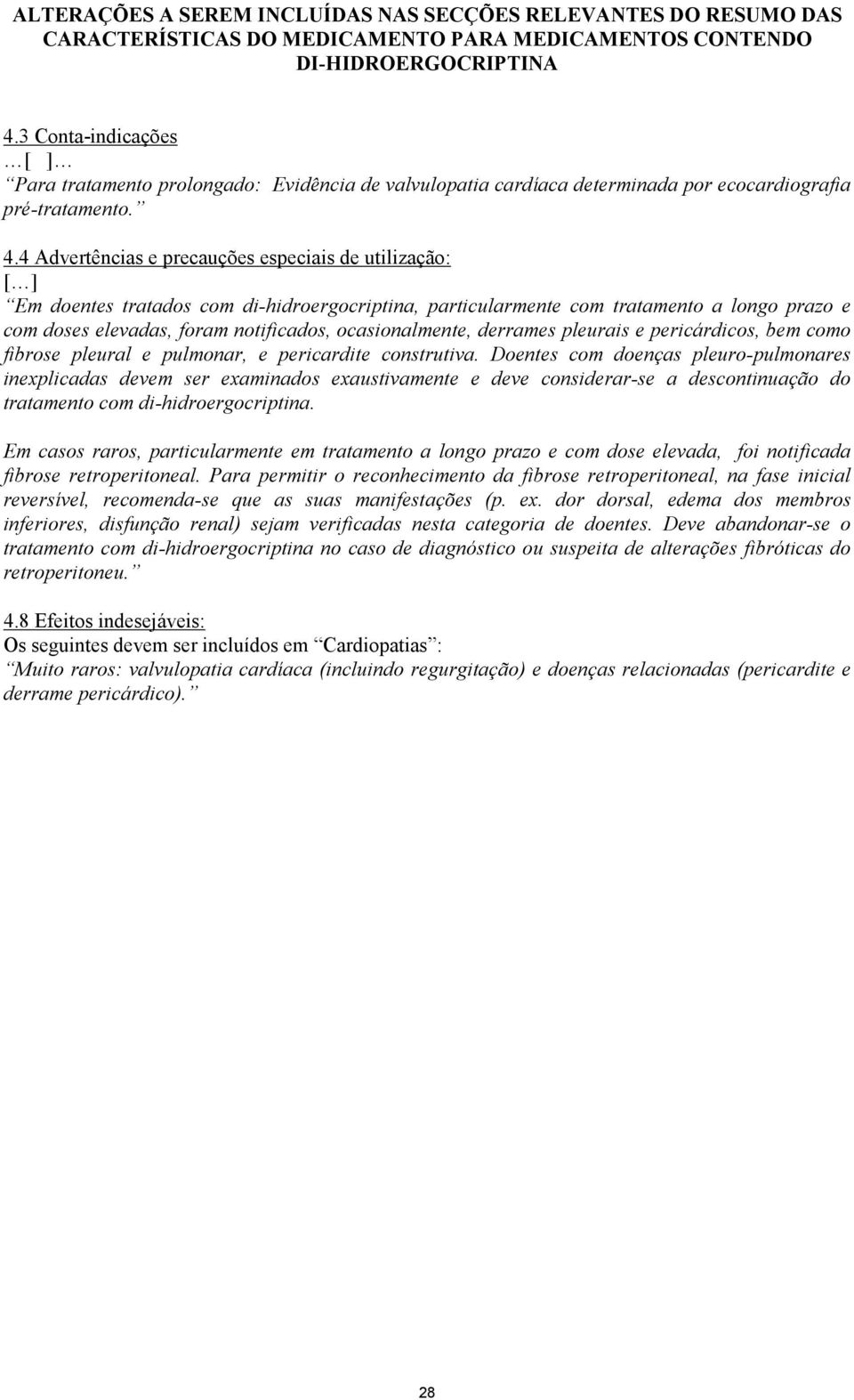 4 Advertências e precauções especiais de utilização: [ ] Em doentes tratados com di-hidroergocriptina, particularmente com tratamento a longo prazo e com doses elevadas, foram notificados,