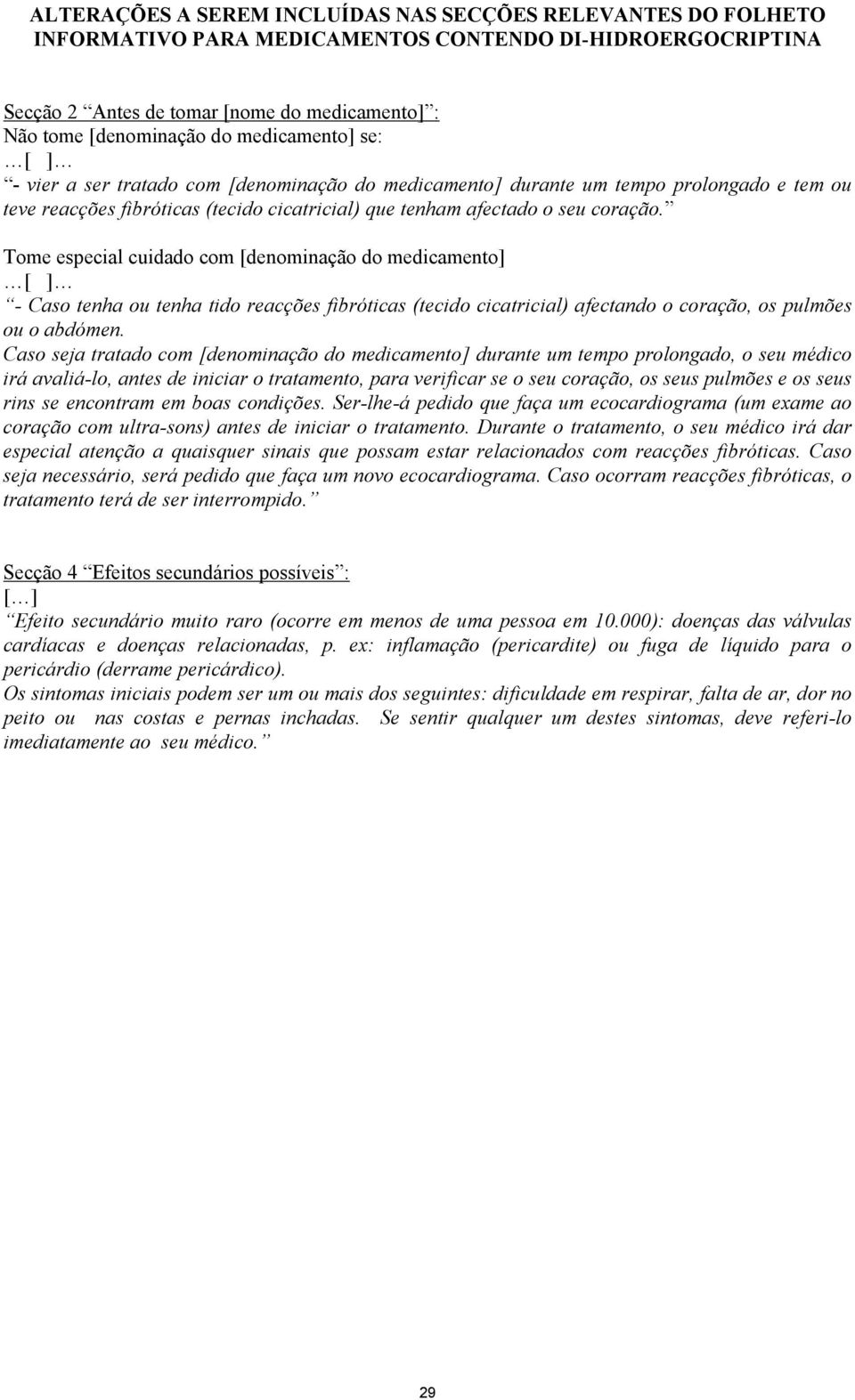 Tome especial cuidado com [denominação do medicamento] - Caso tenha ou tenha tido reacções fibróticas (tecido cicatricial) afectando o coração, os pulmões ou o abdómen.