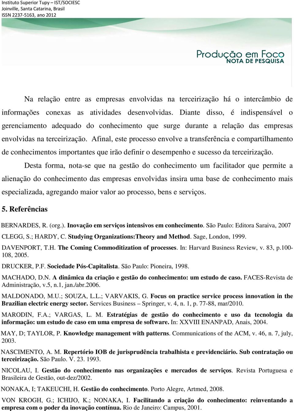 Afinal, este processo envolve a transferência e compartilhamento de conhecimentos importantes que irão definir o desempenho e sucesso da terceirização.