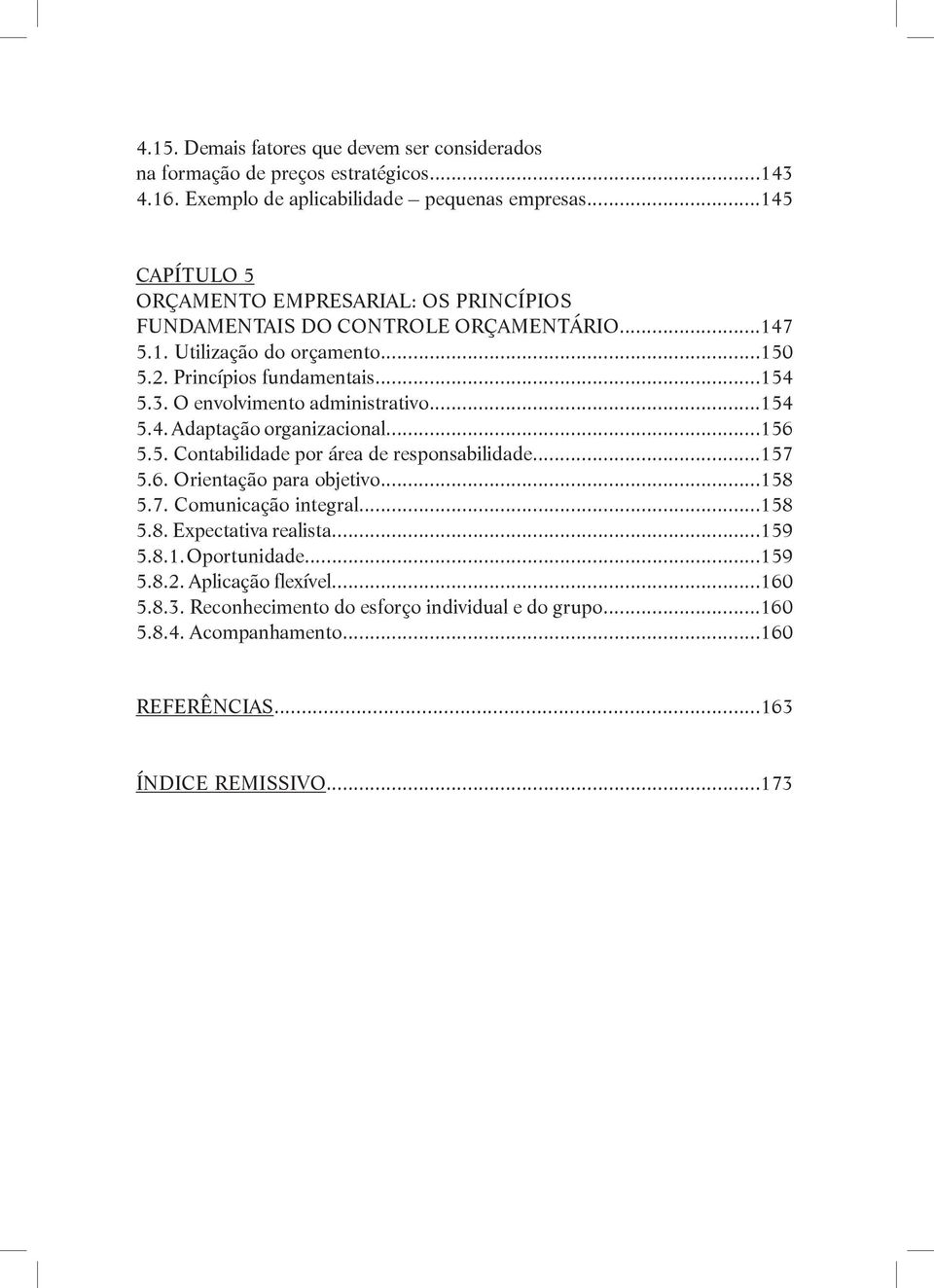 O envolvimento administrativo...154 5.4. Adaptação organizacional...156 5.5. Contabilidade por área de responsabilidade...157 5.6. Orientação para objetivo...158 5.7. Comunicação integral.