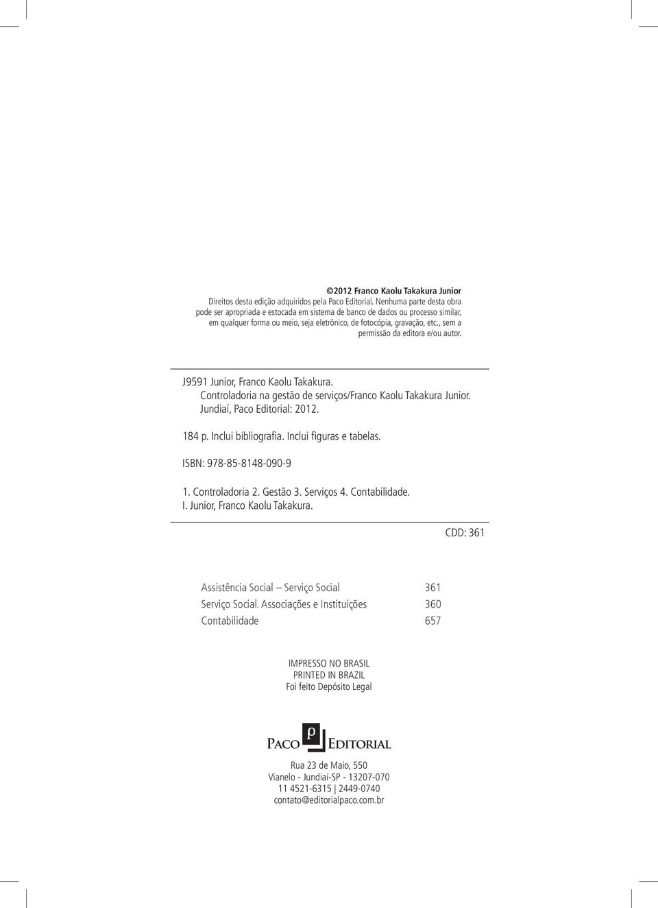 , sem a permissão da editora e/ou autor. J9591 Junior, Franco Kaolu Takakura. Controladoria na gestão de serviços/franco Kaolu Takakura Junior. Jundiaí, Paco Editorial: 2012. 184 p.