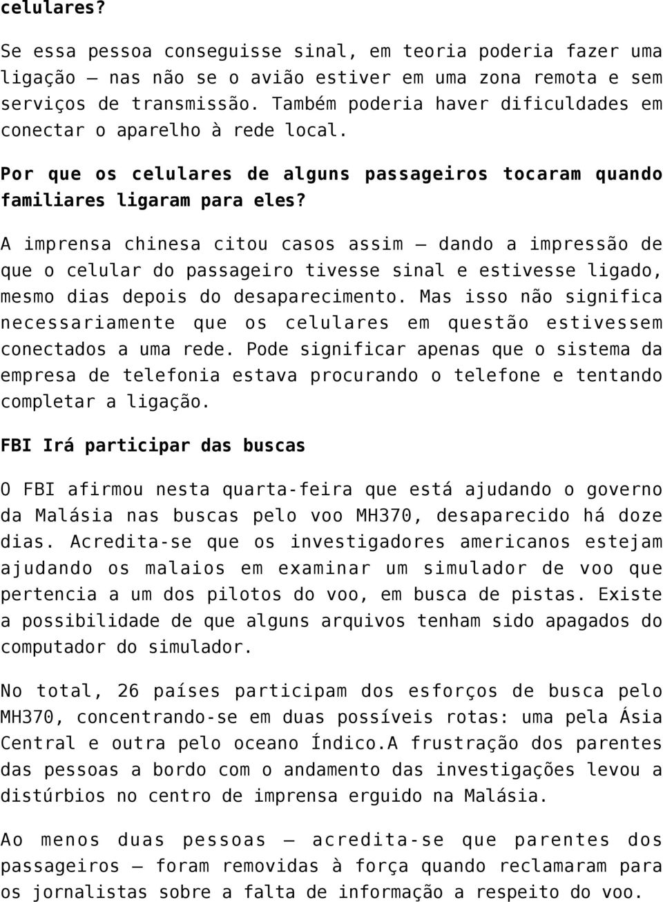 A imprensa chinesa citou casos assim dando a impressão de que o celular do passageiro tivesse sinal e estivesse ligado, mesmo dias depois do desaparecimento.