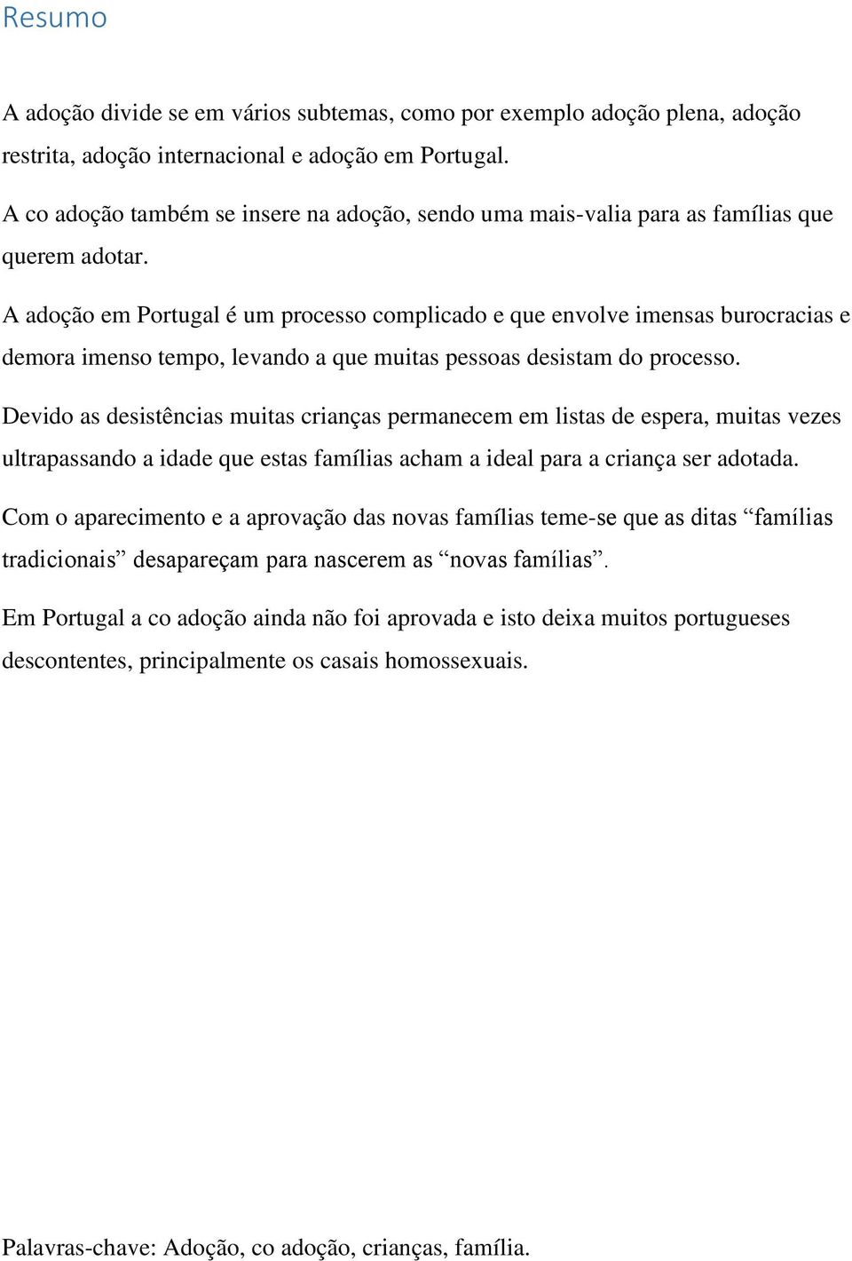 A adoção em Portugal é um processo complicado e que envolve imensas burocracias e demora imenso tempo, levando a que muitas pessoas desistam do processo.