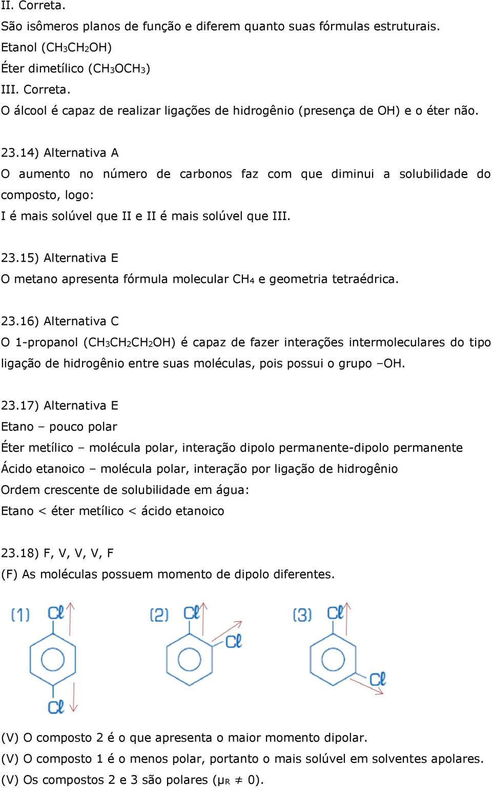 15) Alternativa E O metano apresenta fórmula molecular CH4 e geometria tetraédrica. 23.