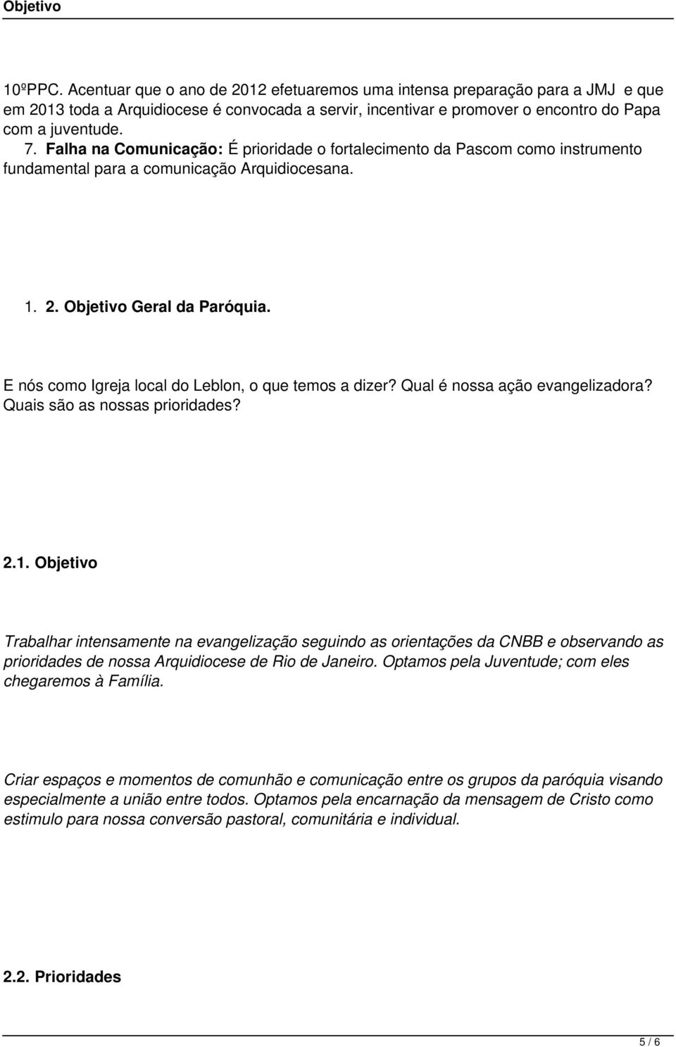 E nós como Igreja local do Leblon, o que temos a dizer? Qual é nossa ação evangelizadora? Quais são as nossas prioridades? 2.1.