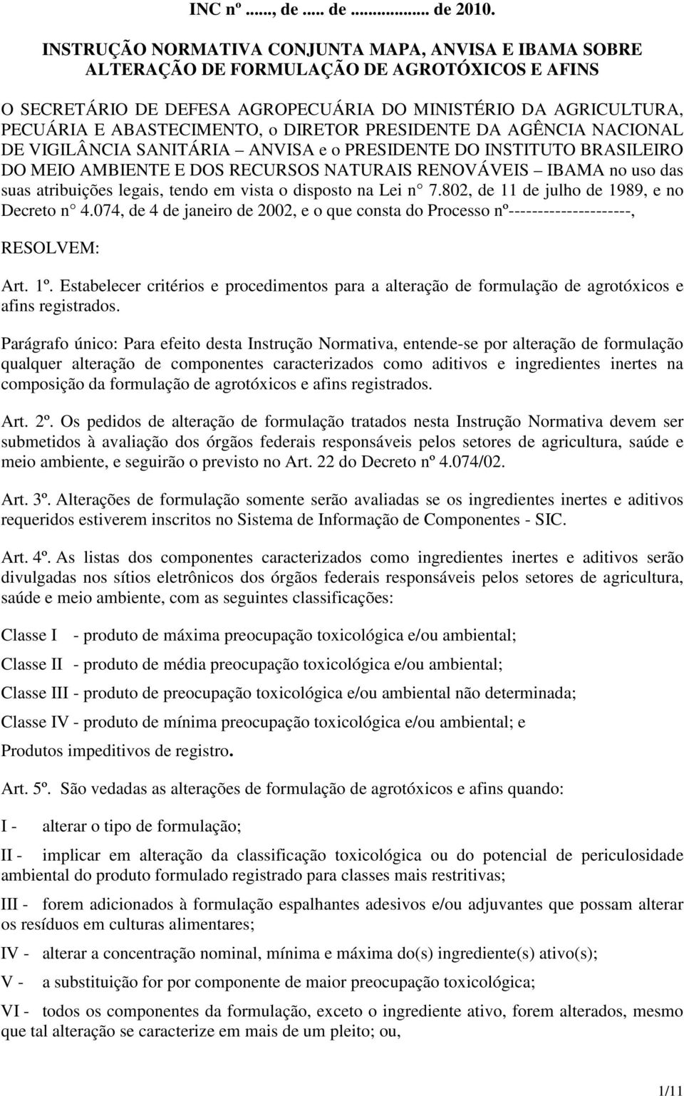 DIRETOR PRESIDENTE DA AGÊNCIA NACIONAL DE VIGILÂNCIA SANITÁRIA ANVISA e o PRESIDENTE DO INSTITUTO BRASILEIRO DO MEIO AMBIENTE E DOS RECURSOS NATURAIS RENOVÁVEIS IBAMA no uso das suas atribuições