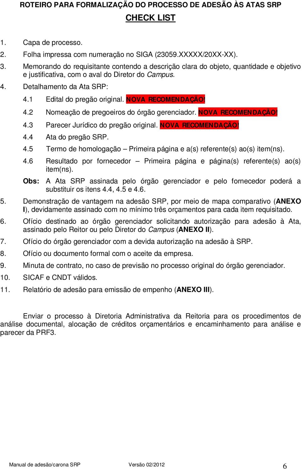 NOVA RECOMENDAÇÃO! 4.2 Nomeação de pregoeiros do órgão gerenciador. NOVA RECOMENDAÇÃO! 4.3 Parecer Jurídico do pregão original. NOVA RECOMENDAÇÃO! 4.4 Ata do pregão SRP. 4.5 Termo de homologação Primeira página e a(s) referente(s) ao(s) item(ns).