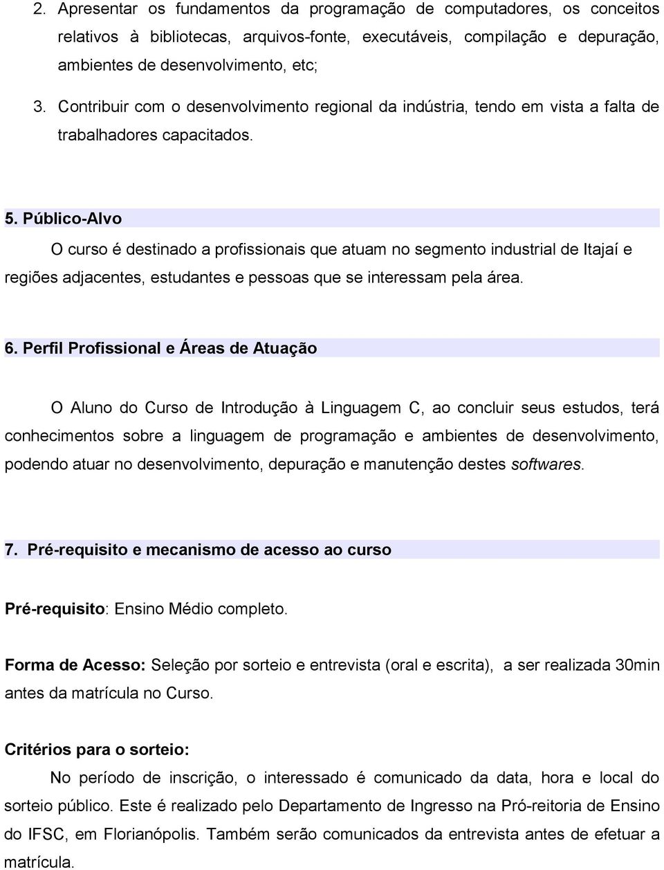 Público-Alvo O curso é destinado a profissionais que atuam no segmento industrial de Itajaí e regiões adjacentes, estudantes e pessoas que se interessam pela área. 6.