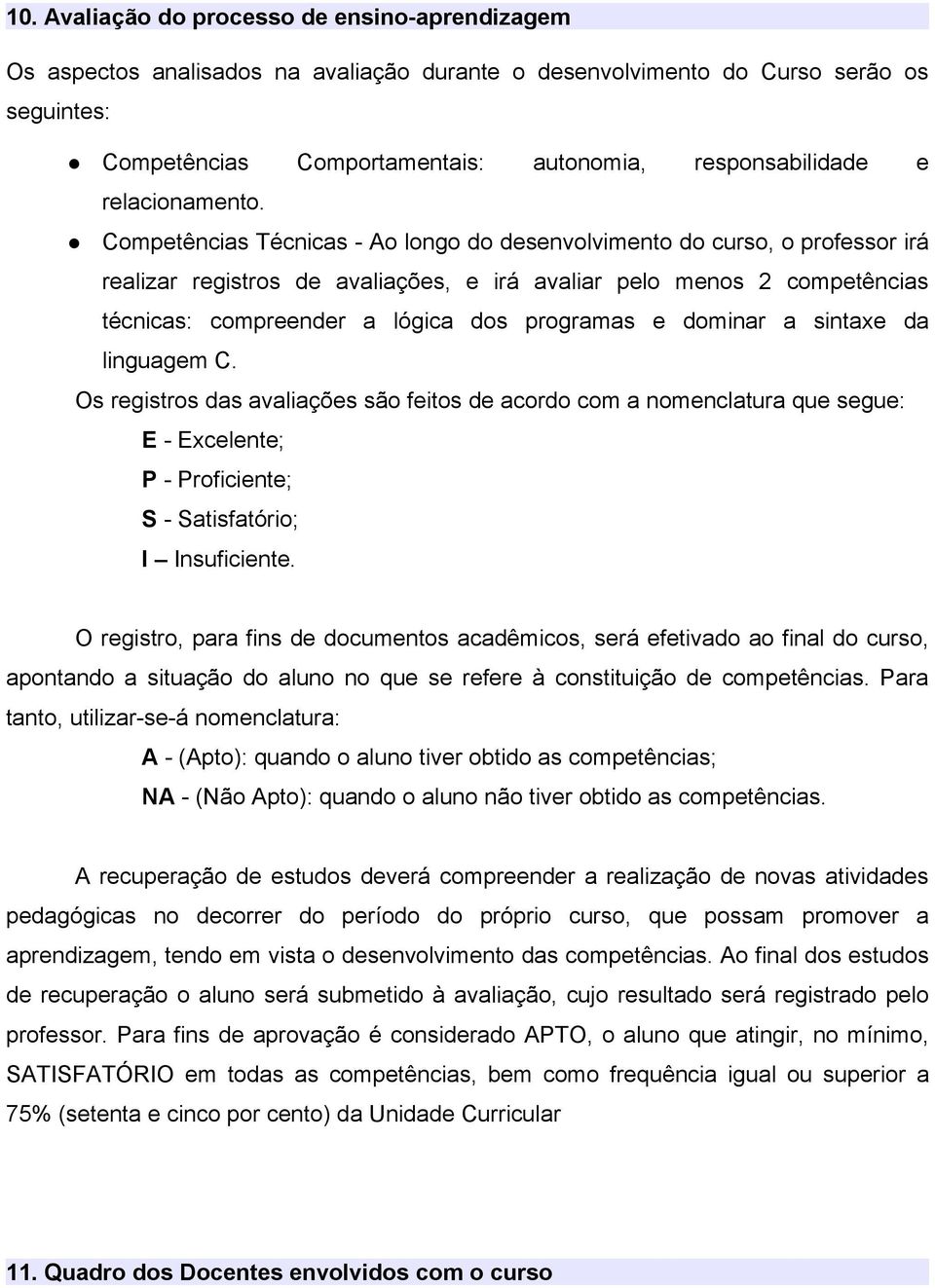 Competências Técnicas - Ao longo do desenvolvimento do curso, o professor irá realizar registros de avaliações, e irá avaliar pelo menos 2 competências técnicas: compreender a lógica dos programas e